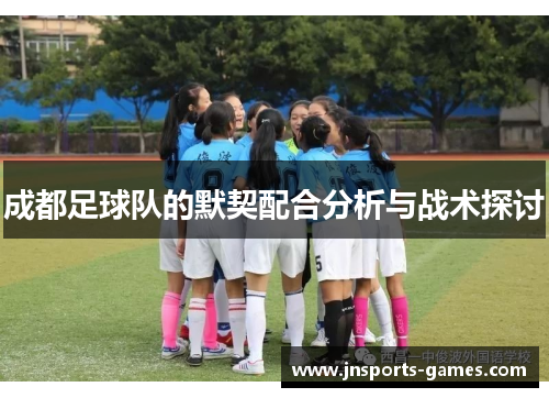 成都足球队的默契配合分析与战术探讨