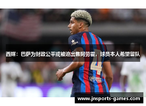 西媒：巴萨为财政公平或被迫出售阿劳霍，球员本人希望留队