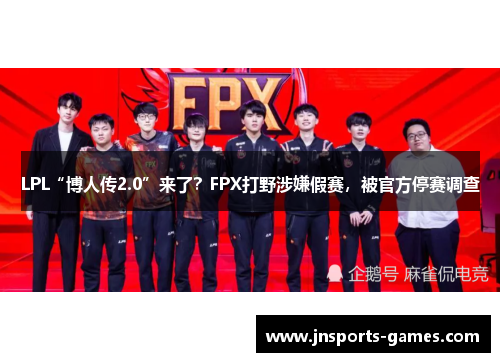 LPL“博人传2.0”来了？FPX打野涉嫌假赛，被官方停赛调查